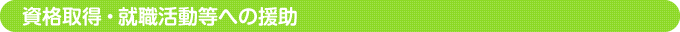 資格取得・就職活動等への援助